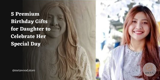 5 Premium Birthday Gifts for Daughter to Celebrate Her Special Day - Meta Wood